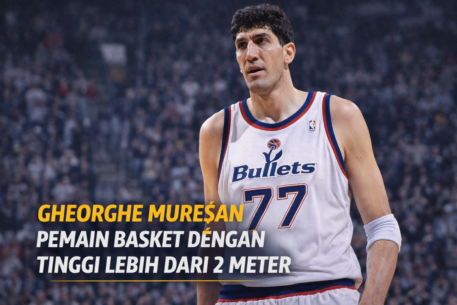 Gheorghe Mureșan, legenda NBA asal Rumania, berdiri di lapangan basket mengenakan jersey Washington Bullets, menampilkan postur tubuh raksasa dengan tinggi lebih dari 2 meter.